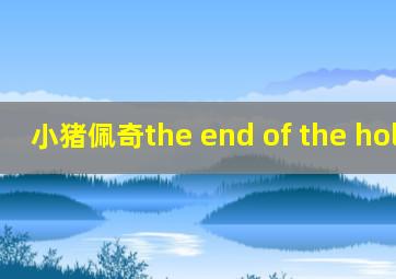 小猪佩奇the end of the holiday